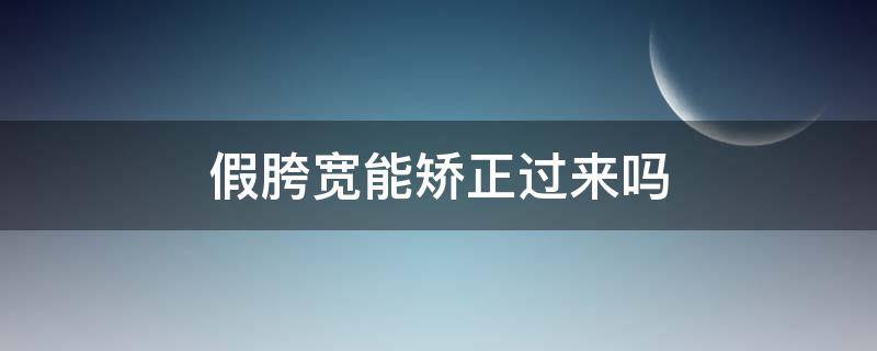 假胯宽能矫正过来吗 消除假胯宽最有效的一种办法
