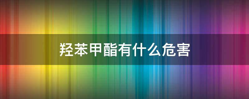 羟苯甲酯有什么危害 羟苯甲酯会致癌吗?还是谣言?