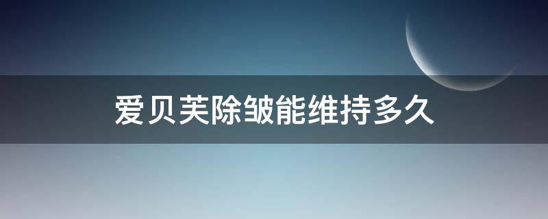 爱贝芙除皱能维持多久（爱贝芙可以除皱吗）