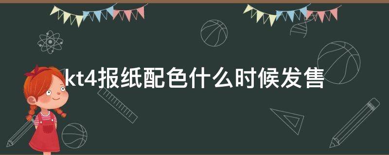 kt4报纸配色什么时候发售（kt4外场版测评）