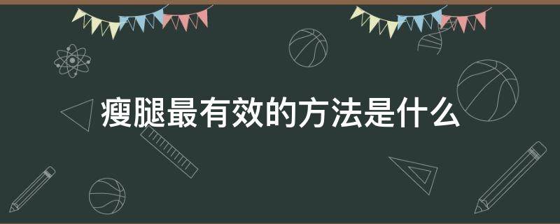 瘦腿最有效的方法是什么 瘦腿的最有效的方法