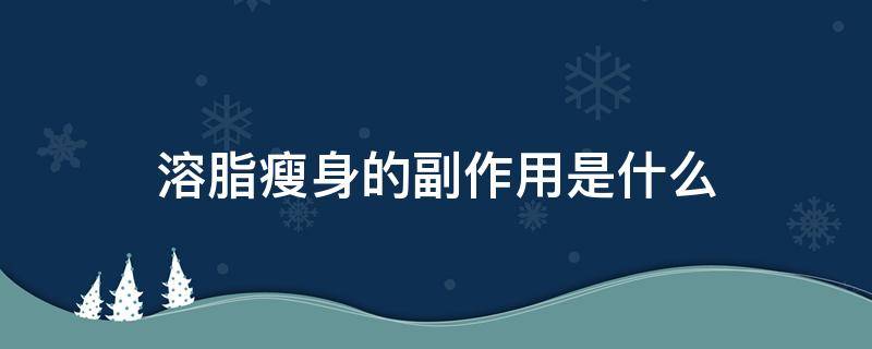 溶脂瘦身的副作用是什么（溶脂瘦有什么副作用）