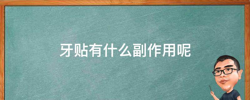 牙贴有什么副作用呢（牙贴有什么副作用呢图片）
