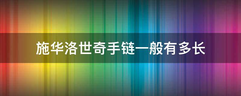 施华洛世奇手链一般有多长（施华洛世奇的手链）