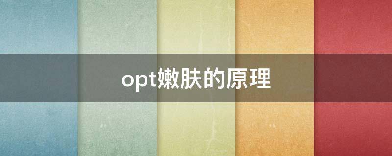 opt嫩肤的原理（opt嫩肤操作视频）