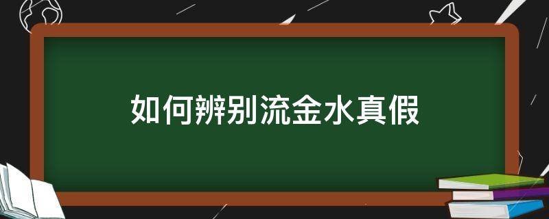 如何辨别流金水真假（如何辨别流金水真假图片）