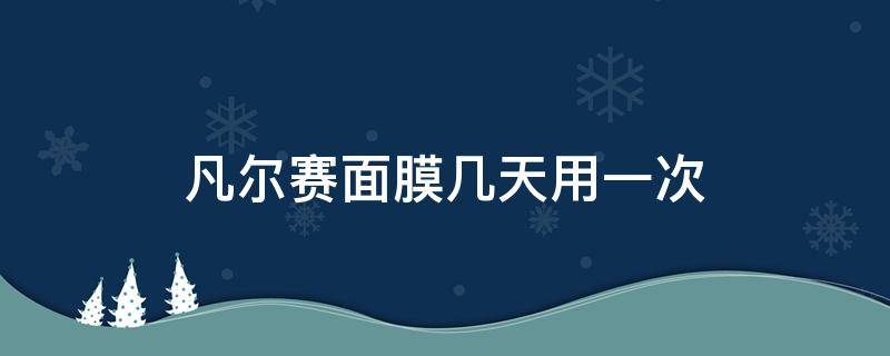 凡尔赛面膜几天用一次 凡尔赛面膜几天敷一次