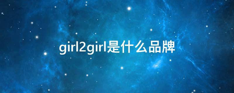 girl2girl是什么品牌 girlwill是什么牌子