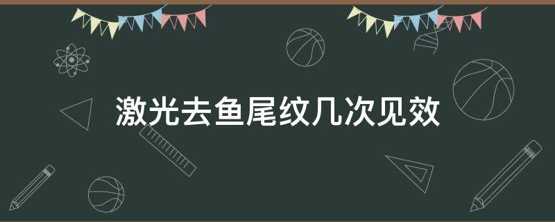 激光去鱼尾纹几次见效 激光去鱼尾纹几次见效果