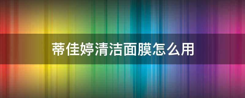蒂佳婷清洁面膜怎么用 蒂佳婷清洁面膜怎么用哪一张是扔掉的