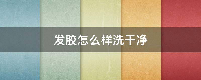 发胶怎么样洗干净 发胶怎么样洗干净视频