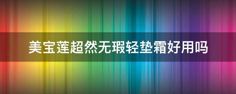 美宝莲超然无瑕轻垫霜好用吗 美宝莲超然无瑕轻垫霜怎么用