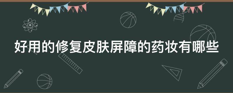 好用的修复皮肤屏障的药妆有哪些 修复皮肤屏障的药品