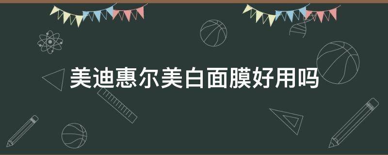 美迪惠尔美白面膜好用吗 美迪惠尔面膜好不好