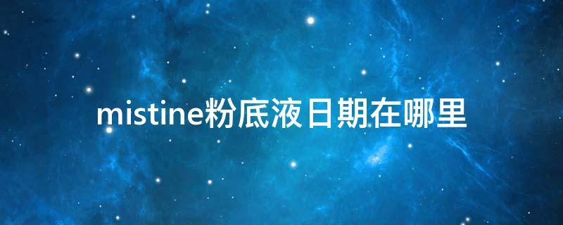 mistine粉底液日期在哪里 mistine粉底液日期怎么看