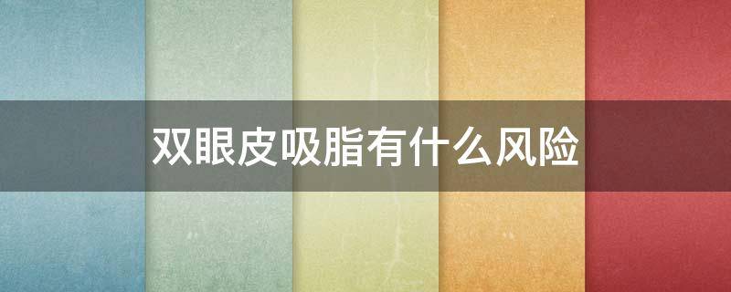 双眼皮吸脂有什么风险 双眼皮吸脂有什么风险吗