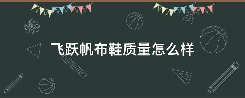 飞跃帆布鞋质量怎么样 飞跃帆布鞋质量怎么样知乎