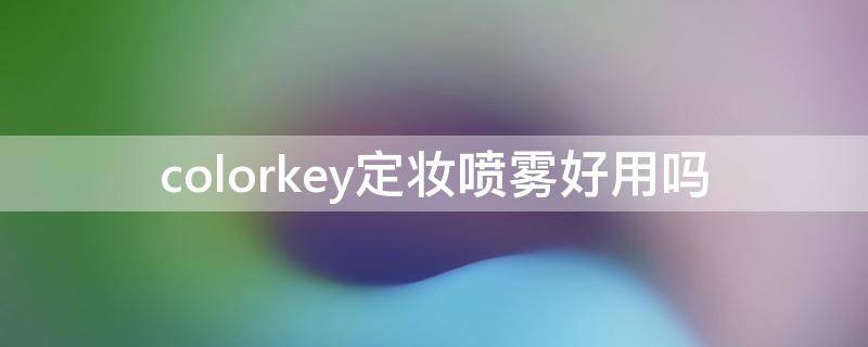 colorkey定妆喷雾好用吗 cyber colors定妆喷雾