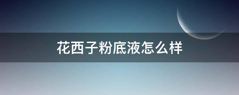 花西子粉底液怎么样
