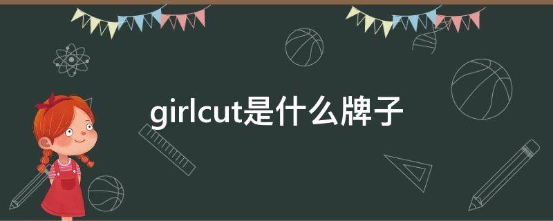 girlcut是什么牌子 girl是啥牌子