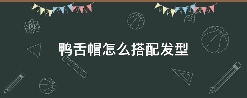 鸭舌帽怎么搭配发型 鸭舌帽怎么搭配发型图片