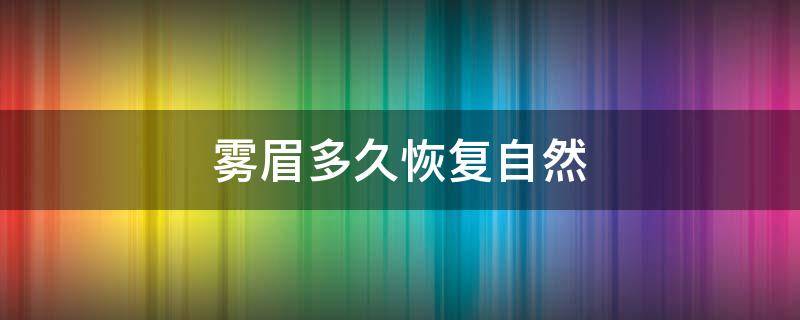 雾眉多久恢复自然 雾眉多久恢复自然色彩