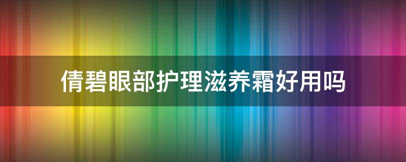 倩碧眼部护理滋养霜好用吗 倩碧眼部护理滋养霜好用吗