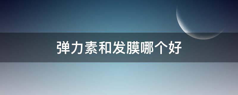 弹力素和发膜哪个好 弹力素和发泥