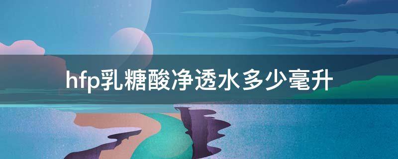 hfp乳糖酸净透水多少毫升 hfp乳糖酸净透水的成分