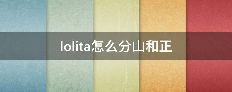 lolita怎么分山和正（lolita怎么分辨山寨与正品）