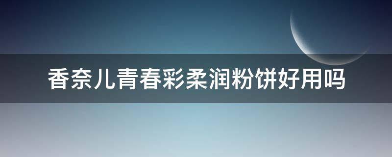 香奈儿青春彩柔润粉饼好用吗 chanel/香奈儿青春光彩柔润气垫bb保湿粉饼