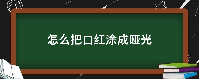 怎么把口红涂成哑光 怎么把口红弄成哑光的