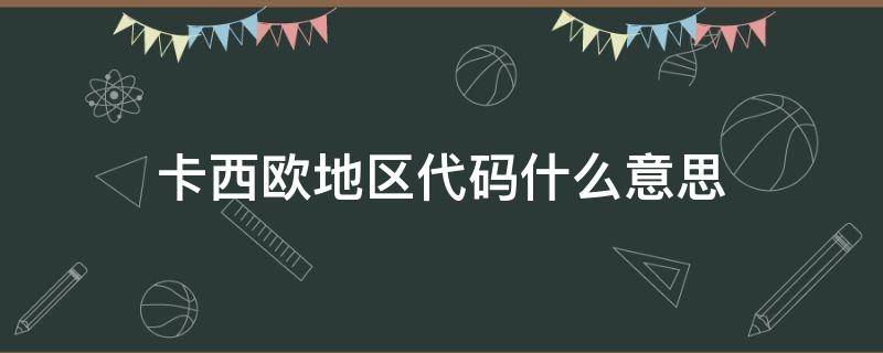 卡西欧地区代码什么意思（卡西欧地区代码什么意思呀）