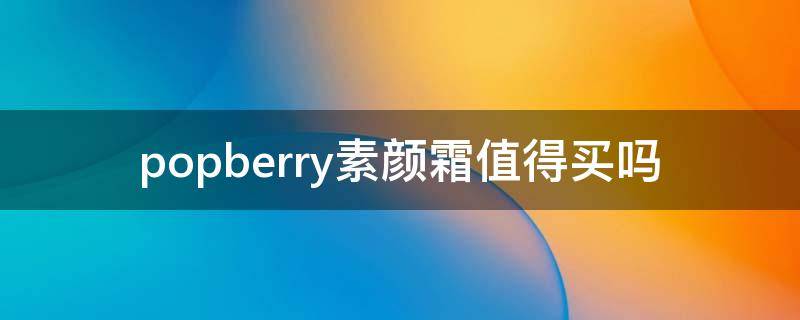 popberry素颜霜值得买吗（aprilskin素颜霜）