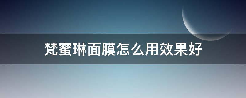 梵蜜琳面膜怎么用效果好 梵蜜琳面膜怎么样效果
