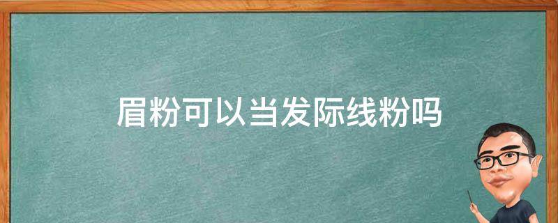 眉粉可以当发际线粉吗 眉粉可以当发际线粉吗女生