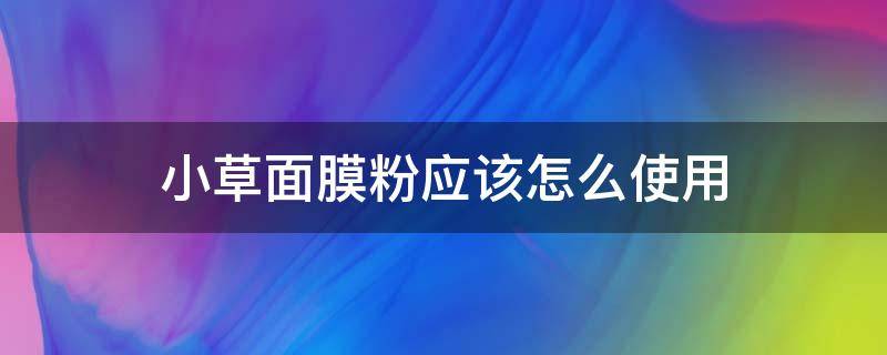 小草面膜粉应该怎么使用 小草面膜粉应该怎么使用呢