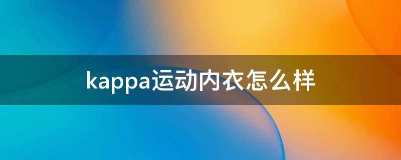 kappa运动内衣怎么样（kappa运动服）
