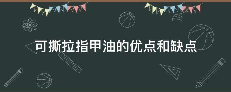 可撕拉指甲油的优点和缺点（可撕拉指甲油怎么样持久）