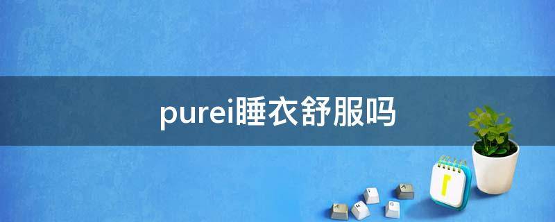 purei睡衣舒服吗 pure 衣服