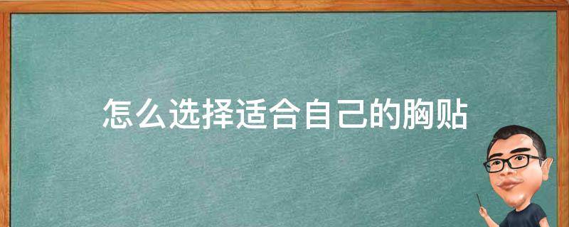 怎么选择适合自己的胸贴（怎么选择适合自己的胸贴品牌）