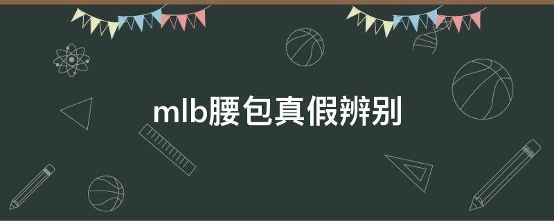 mlb腰包真假辨别（mlb腰包真假辨别视频）