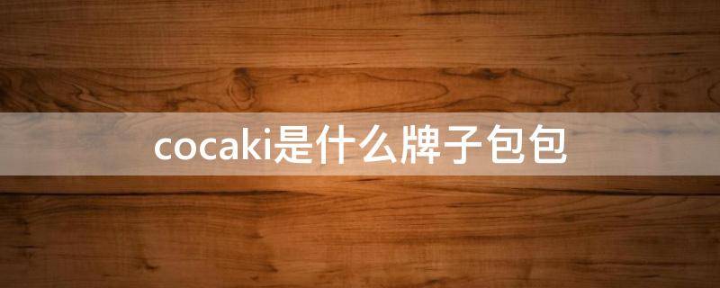 cocaki是什么牌子包包 cocaki女包