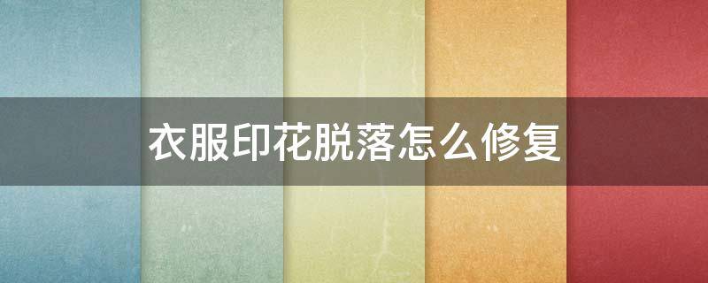 衣服印花脱落怎么修复（衣服印花脱落怎么修复好）
