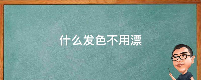 什么发色不用漂 什么发色不用漂就能染
