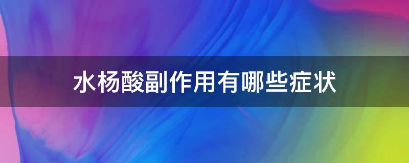 水杨酸副作用有哪些症状（水杨酸副作用有哪些症状和表现）