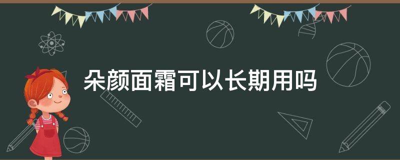 朵颜面霜可以长期用吗（朵颜纯中药面霜有激素吗）
