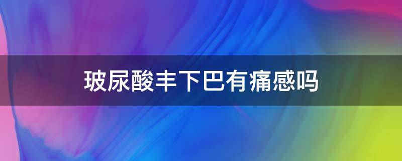 玻尿酸丰下巴有痛感吗 玻尿酸丰下巴会肿吗