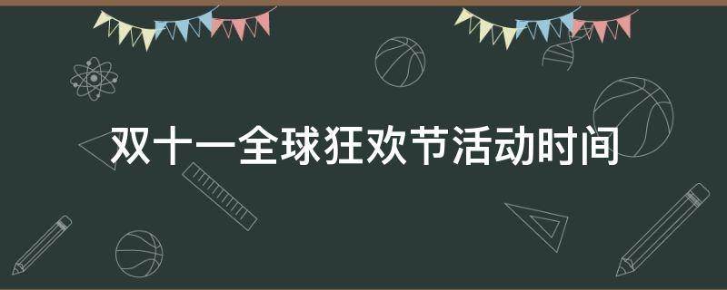 双十一全球狂欢节活动时间（双十一全球购物狂欢节）