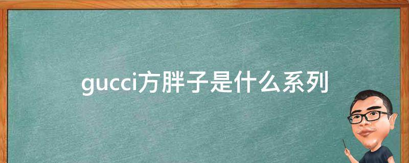 gucci方胖子是什么系列 gucci 方胖子
